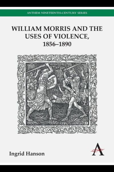 Cover for Ingrid Hanson · William Morris and the Uses of Violence, 1856-1890 - Anthem Nineteenth-Century Series (Paperback Book) (2014)