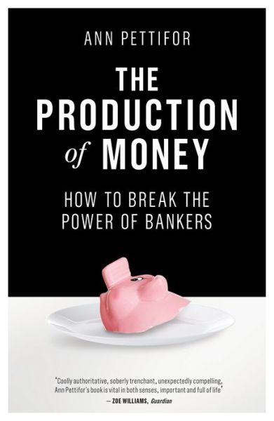 Cover for Ann Pettifor · The Production of Money: How to Break the Power of Bankers (Paperback Book) (2018)