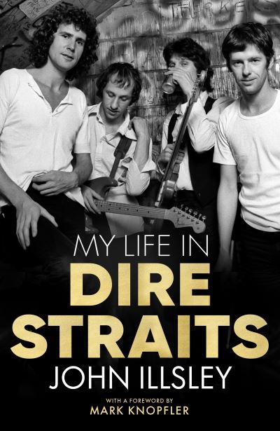 Cover for John Illsley · My Life in Dire Straits: The Inside Story of One of the Biggest Bands in Rock History (Gebundenes Buch) (2021)