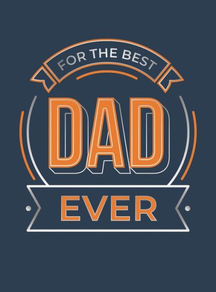 Cover for Summersdale Publishers · For the Best Dad Ever: The Perfect Gift to Give to Your Dad (Hardcover Book) (2020)