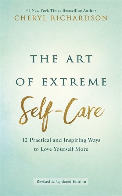 Cover for Cheryl Richardson · The Art of Extreme Self-Care: 12 Practical and Inspiring Ways to Love Yourself More (Paperback Book) (2019)
