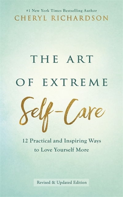 The Art of Extreme Self-Care: 12 Practical and Inspiring Ways to Love Yourself More - Cheryl Richardson - Kirjat - Hay House UK Ltd - 9781788174350 - tiistai 5. marraskuuta 2019