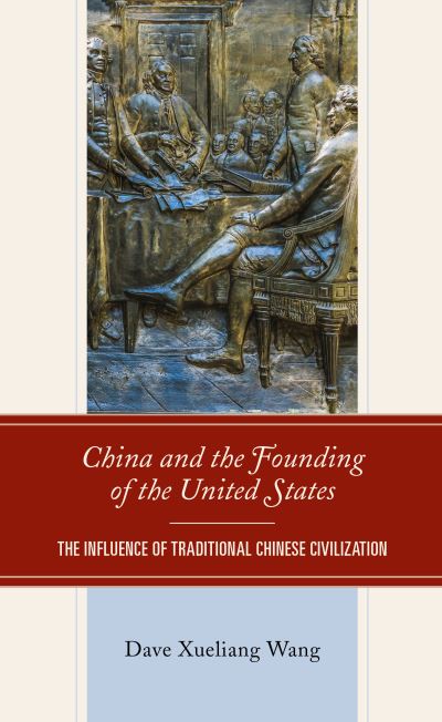 Cover for Dave Xueliang Wang · China and the Founding of the United States: The Influence of Traditional Chinese Civilization (Hardcover Book) (2021)