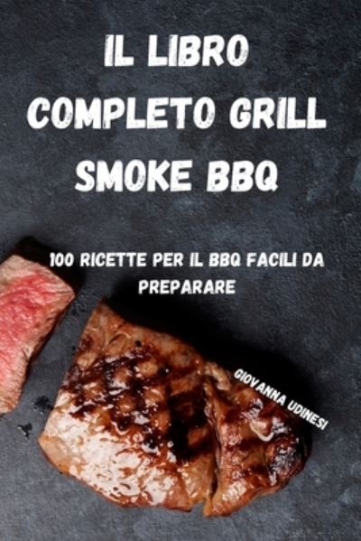 Cover for Giovanna Udinesi · Il Libro Completo Grill Smoke BBQ (Paperback Book) (2021)