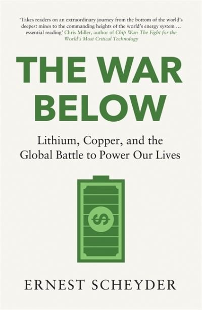 Cover for Ernest Scheyder · The War Below: AS HEARD ON BBC RADIO 4 'TODAY': Lithium, copper, and the global battle to power our lives (Paperback Book) (2024)