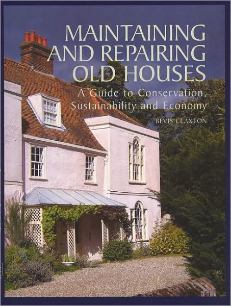 Cover for Bevis Claxton · Maintaining and Repairing Old Houses: A Guide to Conservation, Sustainability and Economy (Hardcover Book) (2008)