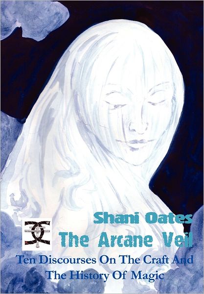 Cover for Shani Oates · The Arcane Veil: Ten Discourses on The Craft and The History of Magic (Inbunden Bok) [Large Print edition] (2012)