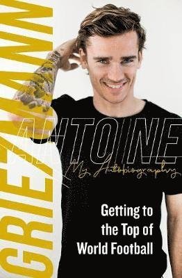 Getting to the Top of World Football: My Autobiography - Antoine Griezmann - Bøger - Reach plc - 9781911613350 - 2. maj 2019