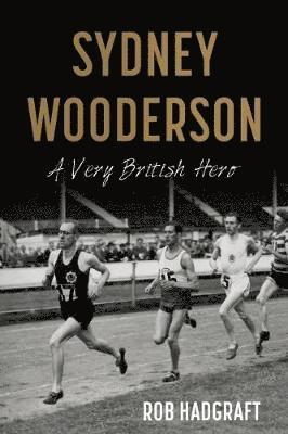 Sydney Wooderson: A Very British Hero - Rob Hadgraft - Bøger - The Book Guild Ltd - 9781912575350 - 28. oktober 2018