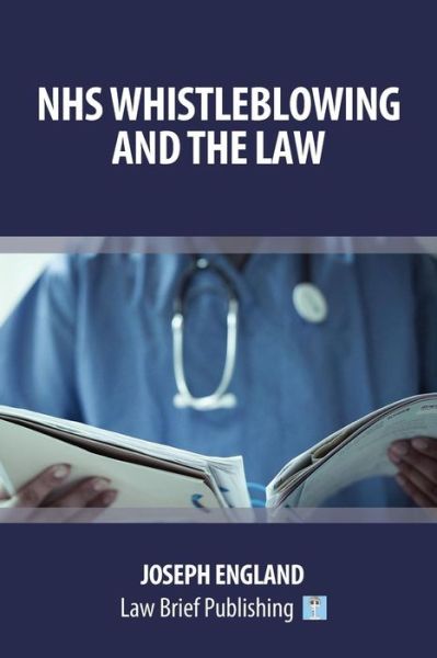 Nhs Whistleblowing and the Law - Joseph England - Books - Law Brief Publishing Ltd - 9781912687350 - April 25, 2019