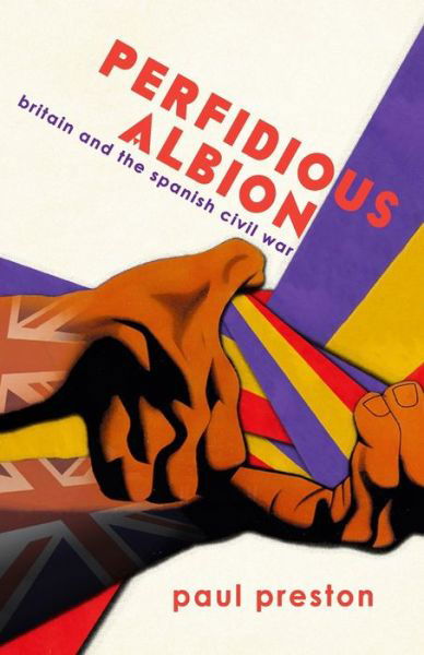 'Perfidious Albion' - Britain and the Spanish Civil War - Paul Preston - Books - Clapton Press Limited - 9781913693350 - March 21, 2024