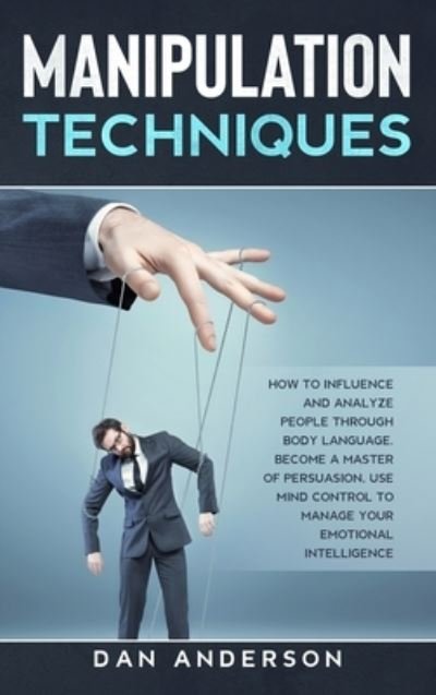 Cover for Dan Anderson · Manipulation Techniques: How to Influence and Analyze People through Body Language. Become A Master of Persuasion, Use Mind Control to Manage Your Emotional Intelligence (Innbunden bok) (2020)
