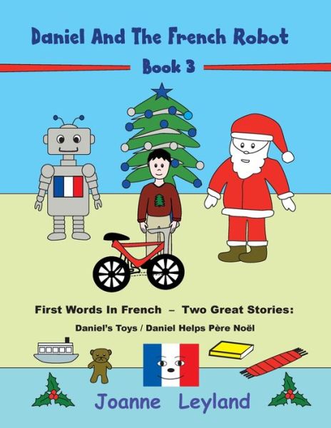 Cover for Joanne Leyland · Daniel And The French Robot - Book 3 : First Words In French - Two Great Stories: Daniel's Toys / Daniel Helps Pere Noel (Taschenbuch) (2021)