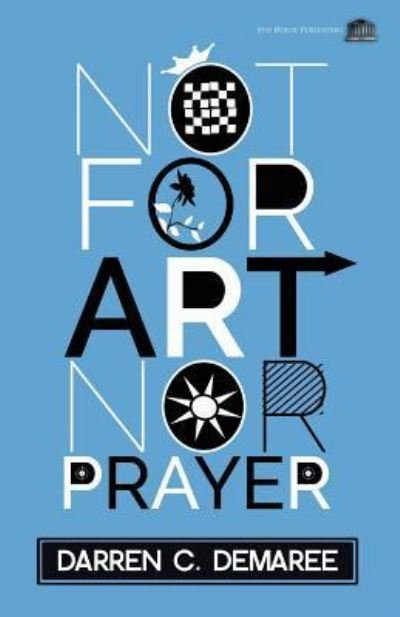 Not For Art Nor Prayer - Darren C. Demaree - Bücher - 8th House Publishing - 9781926716350 - 8. Oktober 2015