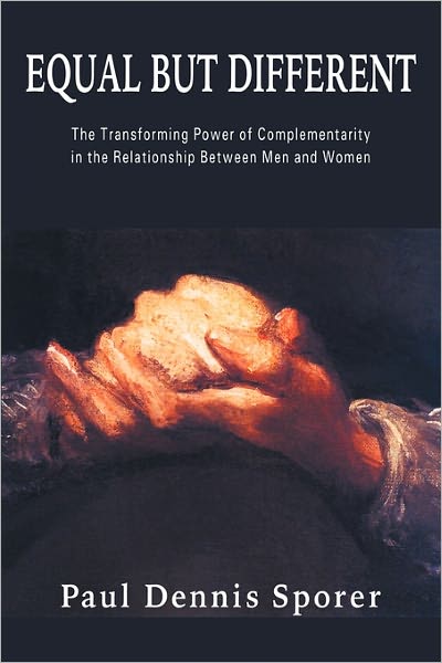 Equal but Different: the Transforming Power of Complementarity in the Relationship Between men and Women. - Paul D. Sporer - Książki - Anza Publishing - 9781932490350 - 1 grudnia 2010