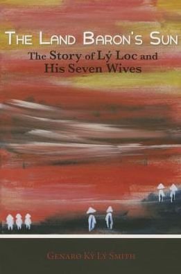 The Land Baron's Sun: the Story of Ly Loc and His Seven Wives - Genaro Ky Ly Smith - Kirjat - Univ of Louisiana at Lafayette - 9781935754350 - tiistai 28. lokakuuta 2014