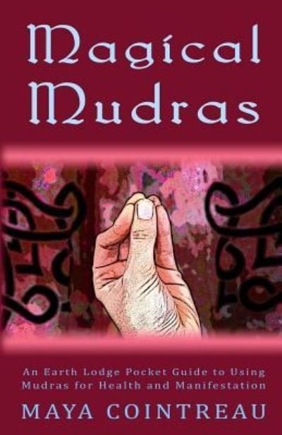 Cover for Maya Cointreau · Magical Mudras - An Earth Lodge Pocket Guide to Using Mudras for Health and Manifestation (Paperback Book) (2016)