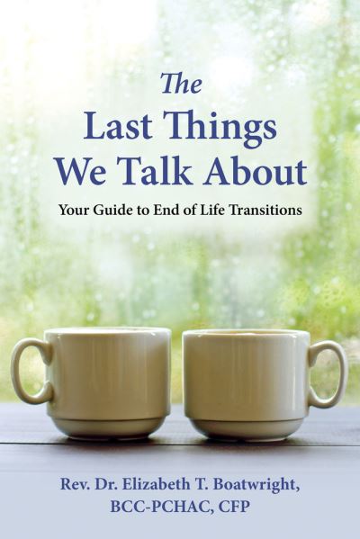 Cover for Elizabeth T. Boatwright · The Last Things We Talk About: Your Guide to End of Life Transitions (Paperback Book) (2021)