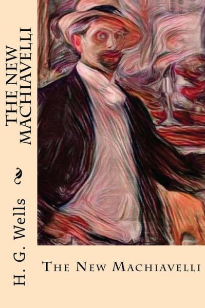 The New Machiavelli - H G Wells - Kirjat - Createspace Independent Publishing Platf - 9781977813350 - perjantai 29. syyskuuta 2017