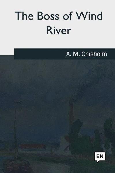Cover for A M Chisholm · The Boss of Wind River (Pocketbok) (2018)