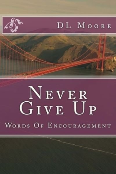 Never Give Up - DL Moore - Bücher - Createspace Independent Publishing Platf - 9781986509350 - 23. Mai 2018