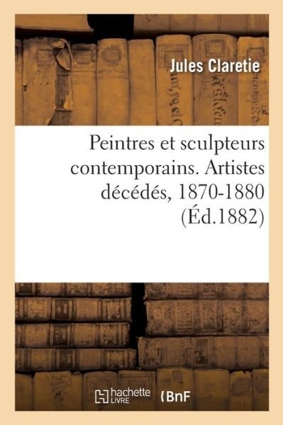 Cover for Jules Claretie · Peintres Et Sculpteurs Contemporains. Artistes Decedes, 1870-1880 (Paperback Book) (2019)