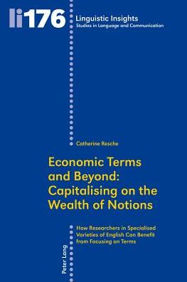 Cover for Catherine Resche · Economic Terms and Beyond: Capitalising on the Wealth of Notions: How Researchers in Specialised Varieties of English Can Benefit from Focusing on Terms - Linguistic Insights (Paperback Book) [New edition] (2013)