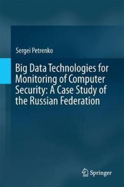 Cover for Sergei Petrenko · Big Data Technologies for Monitoring of Computer Security: A Case Study of the Russian Federation (Hardcover Book) [1st ed. 2018 edition] (2018)