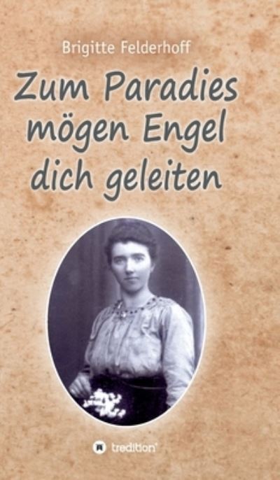 Zum Paradies moegen Engel dich geleiten - Brigitte Felderhoff - Books - Tredition Gmbh - 9783347311350 - June 2, 2021