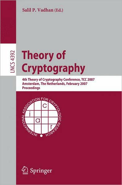 Cover for Salil P Vadhan · Theory of Cryptography: 4th Theory of Cryptography Conference, Tcc 2007, Amsterdam, the Netherlands, February 21-24, 2007, Proceedings - Lecture Notes in Computer Science / Security and Cryptology (Paperback Book) (2007)