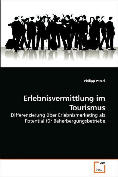 Cover for Philipp Patzel · Erlebnisvermittlung Im Tourismus: Differenzierung Über Erlebnismarketing Als Potential Für Beherbergungsbetriebe (Paperback Bog) [German edition] (2010)