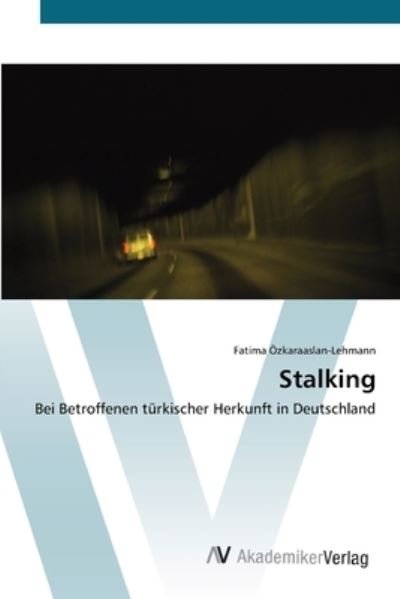 Stalking - Özkaraaslan-Lehmann - Böcker -  - 9783639429350 - 20 juni 2012