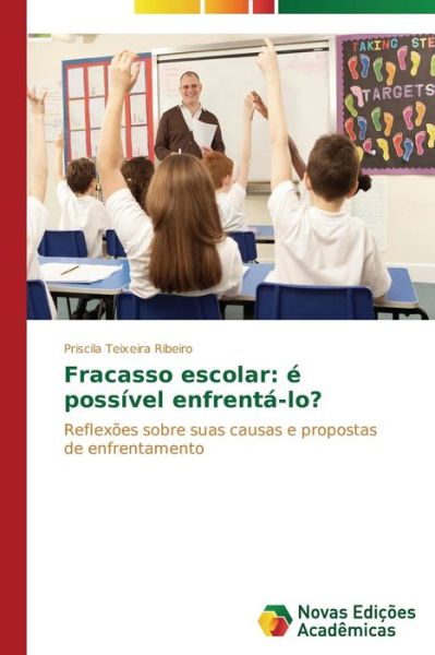 Cover for Priscila Teixeira Ribeiro · Fracasso Escolar: É Possível Enfrentá-lo?: Reflexões Sobre Suas Causas E Propostas De Enfrentamento (Paperback Book) [Portuguese edition] (2014)