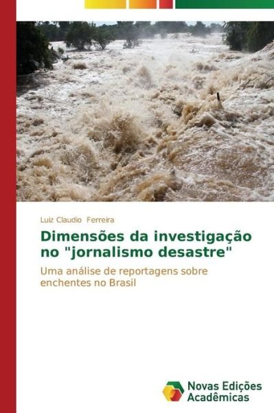 Cover for Luiz Claudio Ferreira · Dimensões Da Investigação No &quot;Jornalismo Desastre&quot;: Uma Análise De Reportagens Sobre Enchentes No Brasil (Paperback Book) [Portuguese edition] (2014)