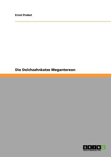 Die Dolchzahnkatze Megantereon - Ernst Probst - Kirjat - Grin Publishing - 9783640869350 - perjantai 18. maaliskuuta 2011