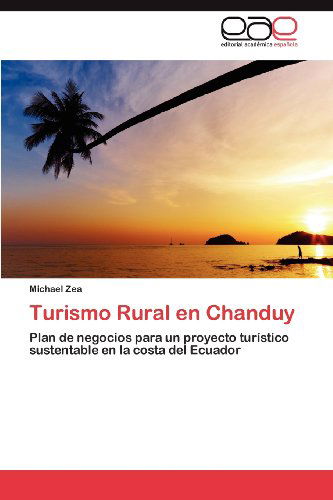 Cover for Michael Zea · Turismo Rural en Chanduy: Plan De Negocios Para Un Proyecto Turístico Sustentable en La Costa Del Ecuador (Paperback Book) [Spanish edition] (2012)