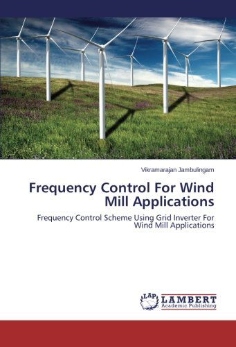 Frequency Control for Wind Mill Applications: Frequency Control Scheme Using Grid Inverter for Wind Mill Applications - Vikramarajan Jambulingam - Bøker - LAP LAMBERT Academic Publishing - 9783659469350 - 21. mars 2014