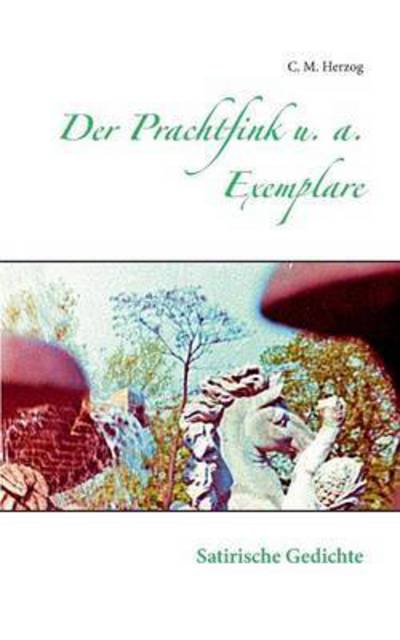 Cover for C M Herzog · Der Prachtfink u. a. Exemplare: Satirische Gedichte (Paperback Book) (2016)