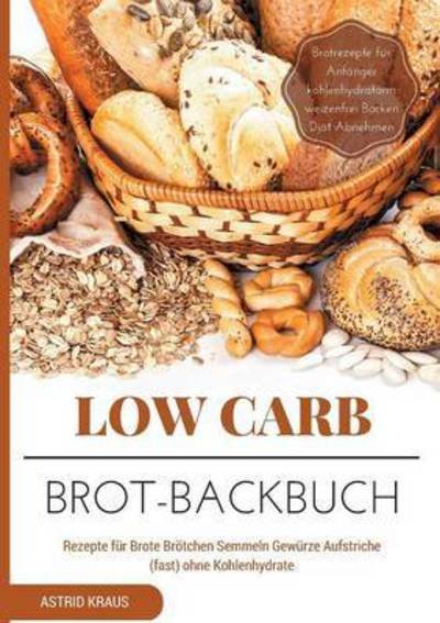 Low Carb Brot-Backbuch Rezepte fü - Kraus - Livres -  - 9783741290350 - 18 octobre 2016