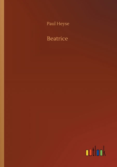 Beatrice - Paul Heyse - Książki - Outlook Verlag - 9783752304350 - 16 lipca 2020