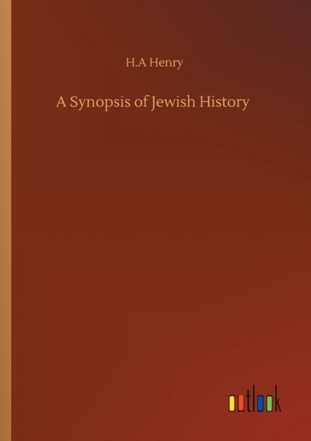 A Synopsis of Jewish History - H A Henry - Libros - Outlook Verlag - 9783752333350 - 24 de julio de 2020