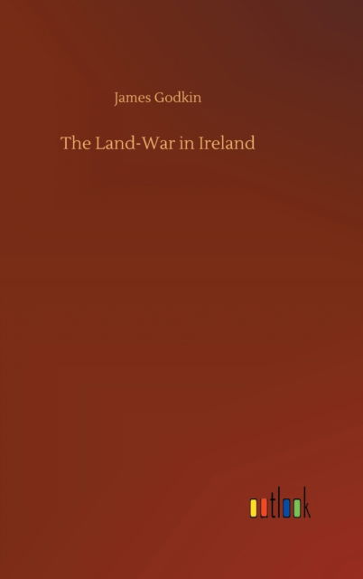 Cover for James Godkin · The Land-War in Ireland (Hardcover Book) (2020)