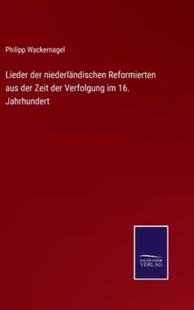 Cover for Philipp Wackernagel · Lieder der niederlandischen Reformierten aus der Zeit der Verfolgung im 16. Jahrhundert (Inbunden Bok) (2021)
