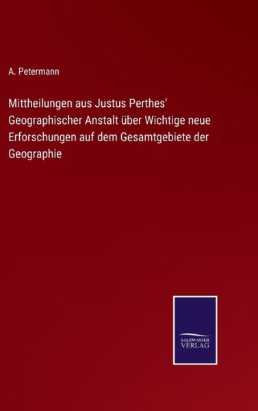 Cover for A Petermann · Mittheilungen aus Justus Perthes' Geographischer Anstalt uber Wichtige neue Erforschungen auf dem Gesamtgebiete der Geographie (Hardcover Book) (2022)