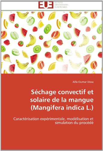 Cover for Alfa Oumar Dissa · Séchage Convectif et Solaire De La Mangue (Mangifera Indica L.): Caractérisation Expérimentale, Modélisation et Simulation Du Procédé (Paperback Book) [French edition] (2018)