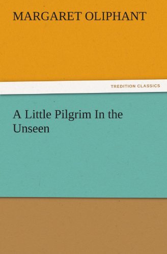 Cover for Mrs. (Margaret) Oliphant · A Little Pilgrim in the Unseen (Tredition Classics) (Paperback Book) (2011)