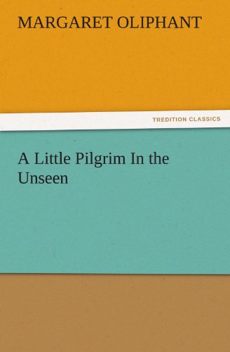 Cover for Mrs. (Margaret) Oliphant · A Little Pilgrim in the Unseen (Tredition Classics) (Paperback Book) (2011)