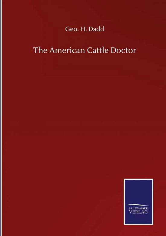 The American Cattle Doctor - Geo H Dadd - Books - Salzwasser-Verlag Gmbh - 9783846058350 - September 10, 2020