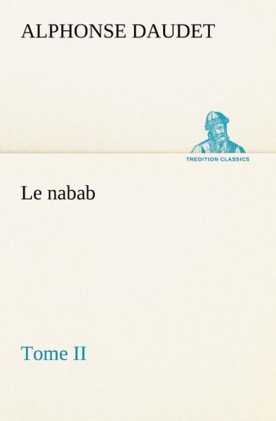 Le Nabab, Tome II (Tredition Classics) (French Edition) - Alphonse Daudet - Bøker - tredition - 9783849130350 - 20. november 2012