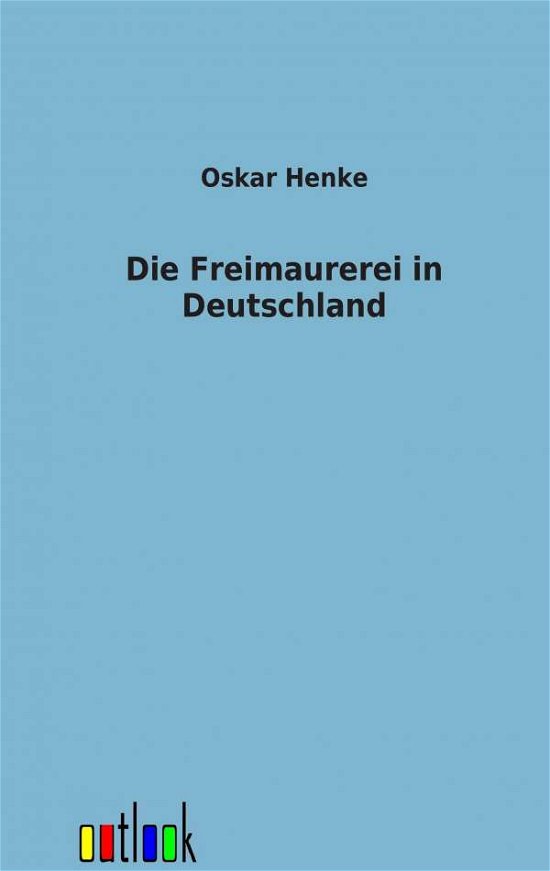 Cover for Oskar Henke · Die Freimaurerei in Deutschland (Paperback Book) [German edition] (2012)